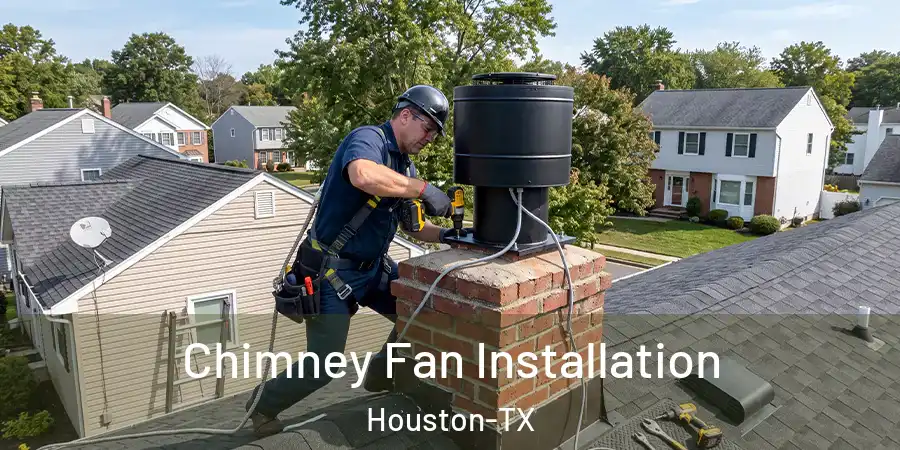Chimney Fan Installation Houston-TX
