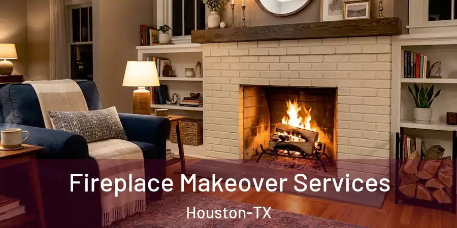 Fireplace Makeover Services Houston-TX