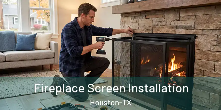Fireplace Screen Installation Houston-TX